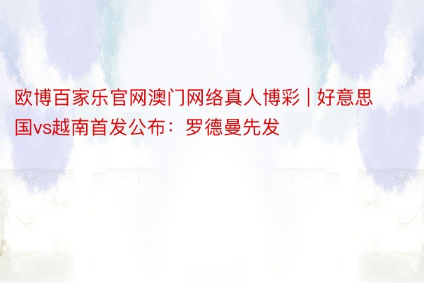 欧博百家乐官网澳门网络真人博彩 | 好意思国vs越南首发公布：罗德曼先发