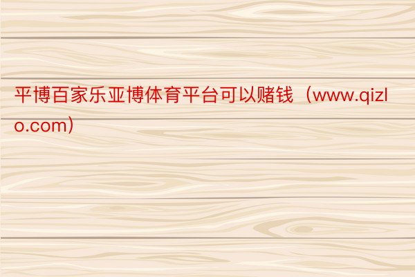 平博百家乐亚博体育平台可以赌钱（www.qizlo.com）